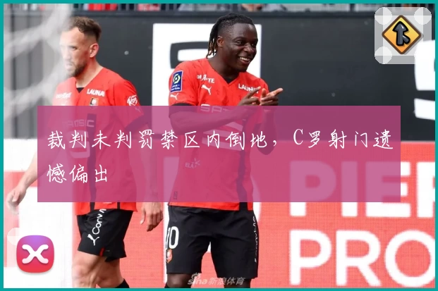 裁判未判罚禁区内倒地，C罗射门遗憾偏出