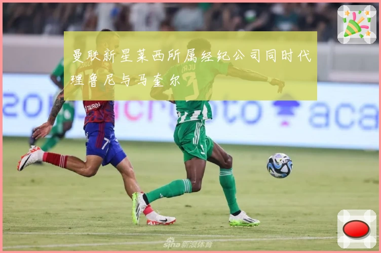 曼联新星莱西所属经纪公司同时代理鲁尼与马奎尔