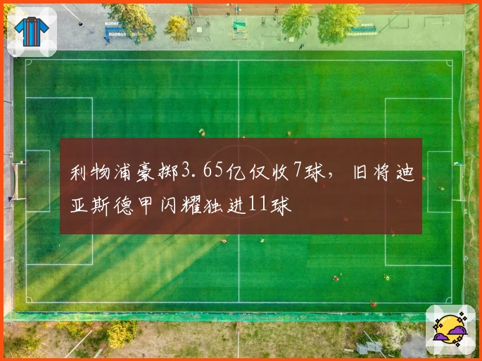 利物浦豪掷3.65亿仅收7球，旧将迪亚斯德甲闪耀独进11球