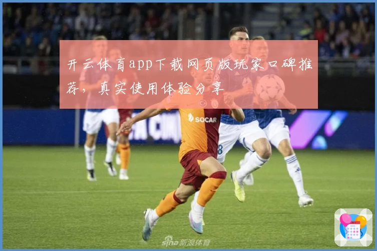 开云体育app下载网页版玩家口碑推荐，真实使用体验分享